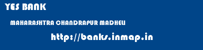 YES BANK  MAHARASHTRA CHANDRAPUR MADHELI   banks information 